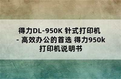 得力DL-950K 针式打印机 - 高效办公的首选 得力950k打印机说明书